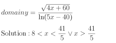 The domain of y=(sqrt(4x+60))/(ln(5x-40)) is 8<x< 41/5 \lor x> 41/5